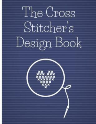 The Cross Stitcher's Design Book: Cross stitch graph paper to chart cross sti...
