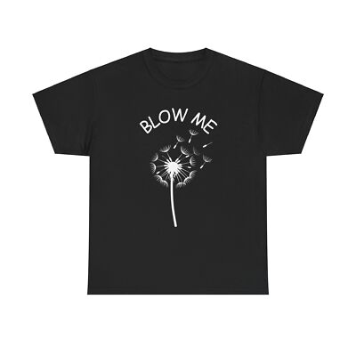 DANDELION BLOW ME Adult Humor Funny Comical Gag Gift Comical Tee T