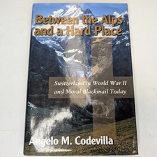 Between the Alps & Hard Place Switzerland WWII Moral Blackmail Codevilla 2001