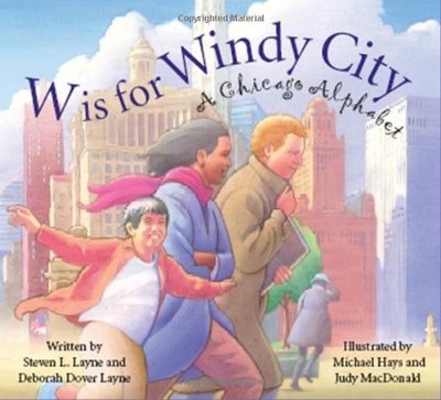 W IS FOR WINDY CITY: A CHICAGO CITY ALPHABET By Deborah Dover Layne & Steven L.