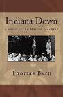 Indiana Down: A Novel of the Marion Lynching by Thomas Byrn (Paperback / softback, 2012)