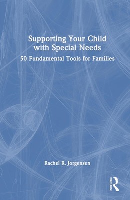 Supporting Your Child with Special Needs: 50 Fundamental Tools for Families by R