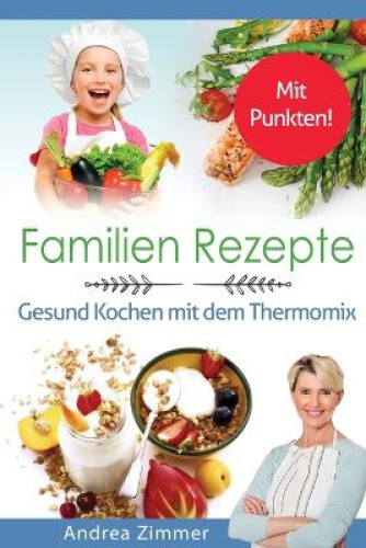 Familien Rezepte! Mit Punkten! Gesund Kochen mit dem Thermomix [German]