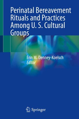 Erin M. Denney-Koelsch | Perinatal Bereavement Rituals and Practices Among U....