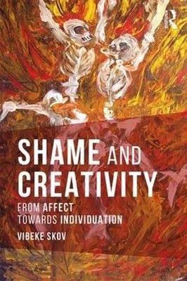Shame and Creativity: From Affect towards Individuation by Vibeke Skov (English)