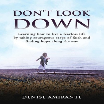 Don't Look Down Learning How to Live a Fearless Life by Taking Co