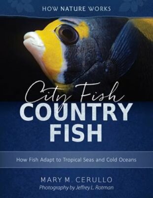 City Fish Country Fish: How Fish Adapt to Tropical Seas and Cold Oceans: New