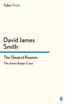 The Sleep of Reason: The James Bulger Case By David James Smith.