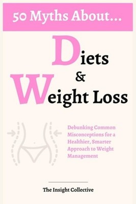 50 MYTHS ABOUT DIETS & WEIGHT LOSS Debunking Common Mis - Paperback NEW THE INSI