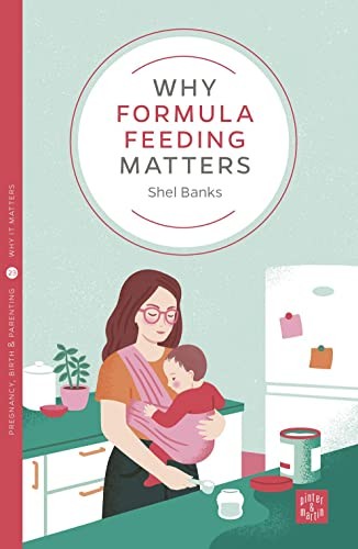 Why Formula Feeding Matters (Pinter & Martin Why it Matters: 23) - Shel Banks