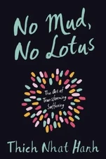 No Mud, No Lotus : The Art of Transforming Suffering Thich Nhat Hanh 2014