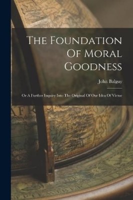 John Balguy The Foundation Of Moral Goodness (Taschenbuch)