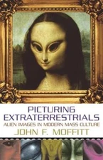 Picturing Extraterrestrials: Alien Images in Modern Mass Culture by Moffitt
