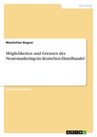 Maximilian Bogner | MöGlichkeiten Und Grenzen Des Neuromarketing Im Deutschen...
