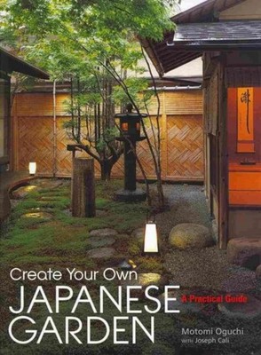 Create Your Own Japanese Garden: A Practical Guide By Motomi Oguchi - New Cop...