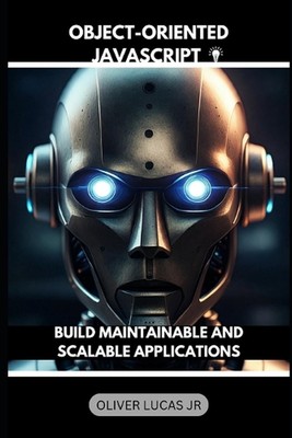 Object-Oriented JavaScript: Build Maintainable And Scalable Applications by Oliv