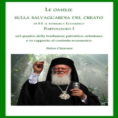 Le omelie sulla salvaguardia del creato di S.S. il patriarca Ecum