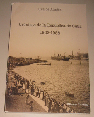 Cronicas de la Republica de Cuba 1902-1958 - Uva de Aragon