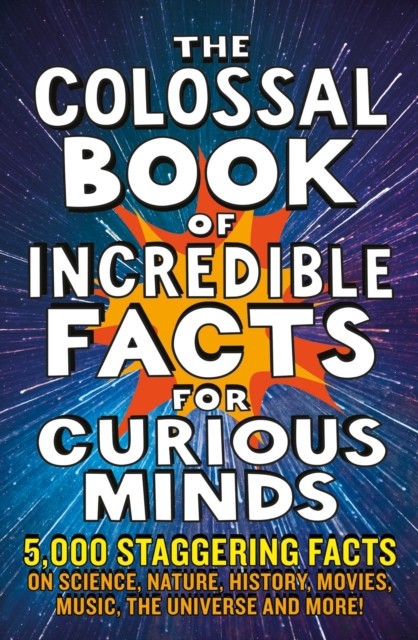 The Colossal Book of Incredible Facts for Curious Minds by Chas  Newkey-Burden