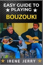 Easy Guide to Playing Bouzouki: Mastering the Strings: A Beginner's Journey into