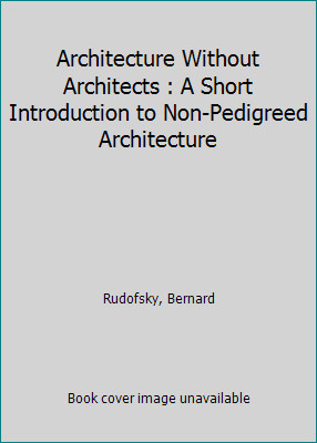 Architecture Without Architects: A Short Introduction to Non-Pedigreed...