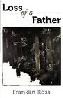 Loss of a Father: A Collection of Poems by Franklin Ross (Paperback / softback, 2011)