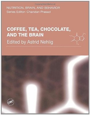 COFFEE, TEA, CHOCOLATE, AND THE BRAIN (NUTRITION, BRAIN By Astrid Nehlig