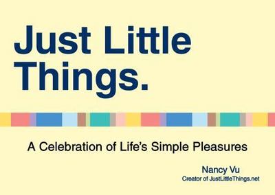 Just Little Things: A Celebration of Life's Simple Pleasures by Vu, Nancy