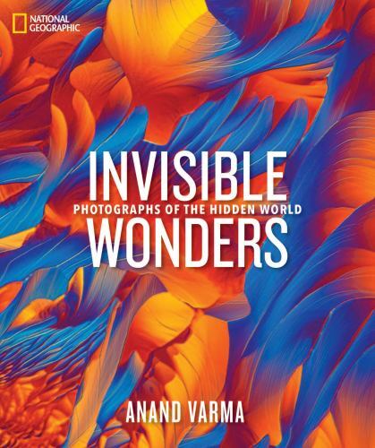 National Geographic Invisible Wonders : Photographs of the Hidden World by ...