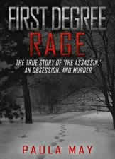 First Degree Rage: The True Story of 'The Assassin,' An Obsession, and Murder...