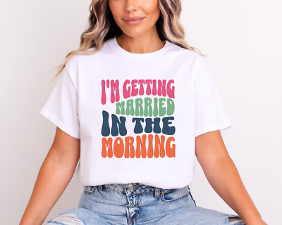 I'm Getting Married In The Morning Unisex Fit Shirt Wedding Morning Bride To Be