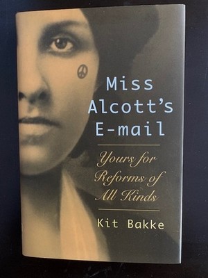 Miss Alcott's E-Mail : Yours for Reforms of All Kinds by Kit Bakke (2006,...