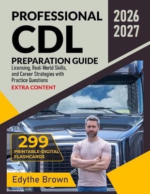 Professional CDL Preparation Guide: Licensing, Real-World Skills, and Career Str