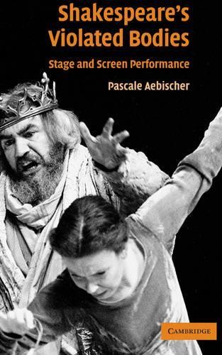 Shakespeare's Violated Bodies by Pascale Aebischer - 9780521829359
