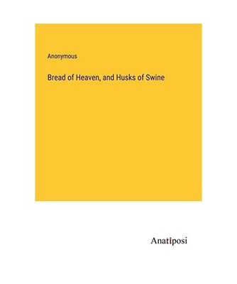 Bread of Heaven, and Husks of Swine, Anonymous