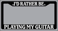 Black License Plate Frame "I'd rather be playing my guitar" Auto Accessory