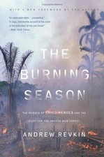 The Burning Season: The Murder of Chico Mendes and the Fight for the Amazon...