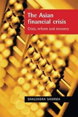 The Asian Financial Crisis: Crisis, Reform and Recovery by Shalendra Sharma