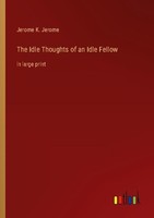 The Idle Thoughts Of An Idle Fellow Jerome K. Jerome