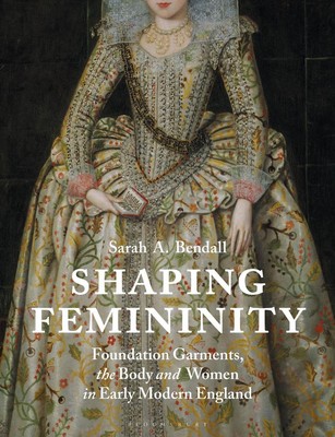 Shaping Femininity: Foundation Garments, the Body and Women in Early Modern Engl
