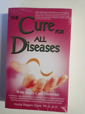 Cure for All Diseases : With Many Case Histories by Hulda Regehr Clark (1995,...