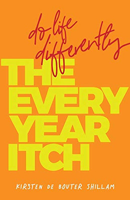 The Every-Year Itch: Do life differently by Kirsten De Bouter Shillam NEW