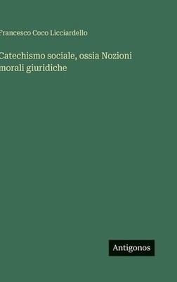 Catechismo sociale, ossia Nozioni morali giuridiche by Francesco Coco Licciardel