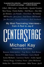 CenterStage: My Most Fascinating Interviews--From A-Rod to Jay-Z by Michael Kay 