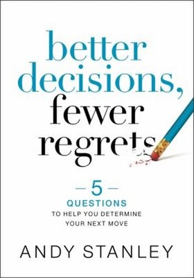 Better Decisions, Fewer Regrets : 5 Questions to Help You Determi