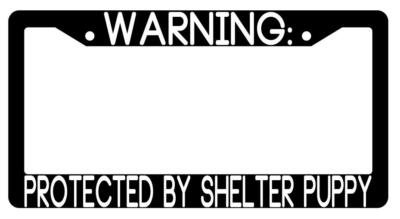 Warning Protected By Shelter Puppy Black Plastic License Plate Frame Auto