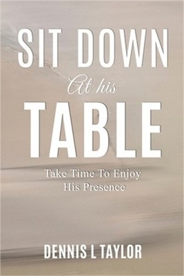 Sit Down at His Table: Take Time To Enjoy His Presence (Paperback or Softback)