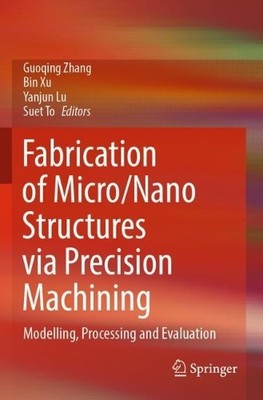 Fabrication of Micro/Nano Structures via Precision Machining - 9789819913404