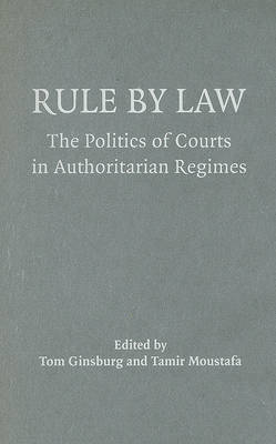 Rule by Law The Politics of Courts in Authoritarian Regimes Ginsburg Moustafa