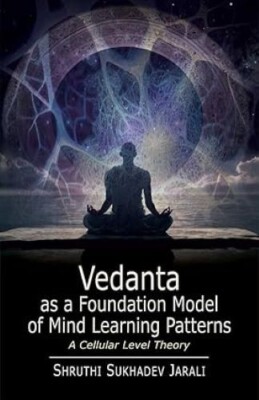 Vedanta as a Foundation Model of Mind Learning Patterns A Cellular Level Theory
